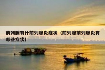 前列腺有什前列腺炎症状（前列腺前列腺炎有哪些症状）