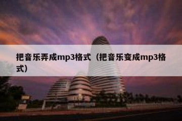 把音乐弄成mp3格式（把音乐变成mp3格式）