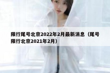 限行尾号北京2022年2月最新消息（尾号限行北京2021年2月）
