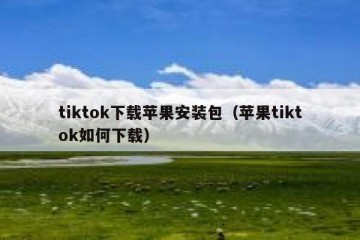 tiktok下载苹果安装包（苹果tiktok如何下载）