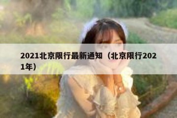 2021北京限行最新通知（北京限行2021年）
