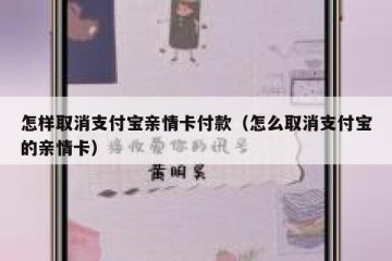 怎样取消支付宝亲情卡付款（怎么取消支付宝的亲情卡）