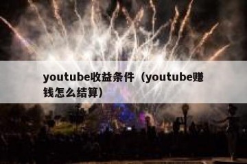 youtube收益条件（youtube赚钱怎么结算）