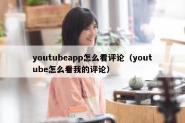 youtubeapp怎么看评论（youtube怎么看我的评论）