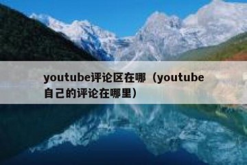 youtube评论区在哪（youtube自己的评论在哪里）
