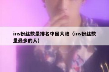 ins粉丝数量排名中国大陆（ins粉丝数量最多的人）