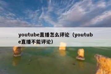 youtube直播怎么评论（youtube直播不能评论）