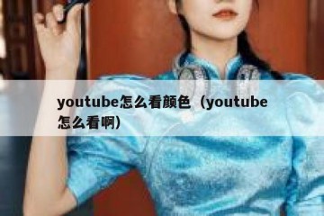 youtube怎么看颜色（youtube怎么看啊）