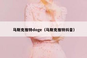 马斯克推特doge（马斯克推特抖音）