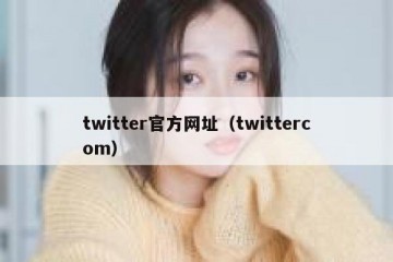 twitter官方网址（twittercom）