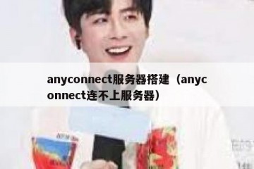 anyconnect服务器搭建（anyconnect连不上服务器）