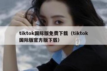 tiktok国际版免费下载（tiktok国际版官方版下载）