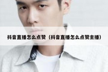 抖音直播怎么点赞（抖音直播怎么点赞主播）