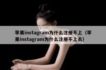苹果instagram为什么注册不上（苹果instagram为什么注册不上去）