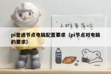 pi普通节点电脑配置要求（pi节点对电脑的要求）