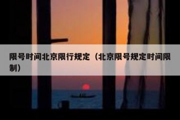 限号时间北京限行规定（北京限号规定时间限制）