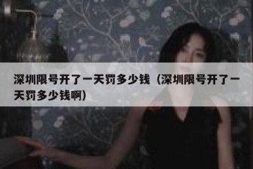 深圳限号开了一天罚多少钱（深圳限号开了一天罚多少钱啊）