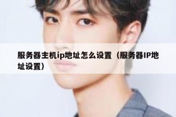 服务器主机ip地址怎么设置（服务器IP地址设置）