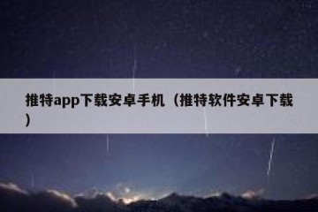 推特app下载安卓手机（推特软件安卓下载）