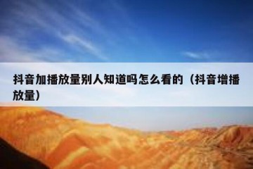 抖音加播放量别人知道吗怎么看的（抖音增播放量）