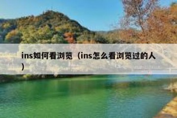 ins如何看浏览（ins怎么看浏览过的人）