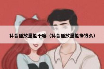 抖音播放量能干嘛（抖音播放量能挣钱么）