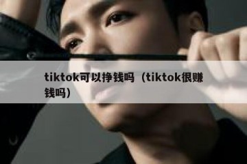 tiktok可以挣钱吗（tiktok很赚钱吗）