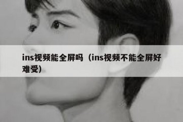 ins视频能全屏吗（ins视频不能全屏好难受）