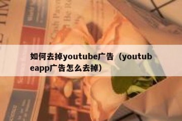 如何去掉youtube广告（youtubeapp广告怎么去掉）