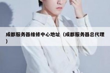 成都服务器维修中心地址（成都服务器总代理）
