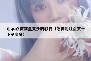 让qq点赞数量变多的软件（怎样能让点赞一下子变多）
