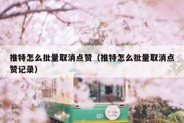 推特怎么批量取消点赞（推特怎么批量取消点赞记录）