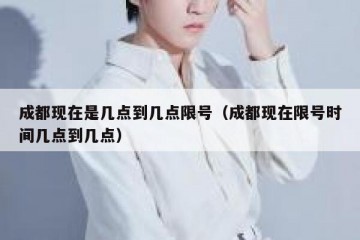 成都现在是几点到几点限号（成都现在限号时间几点到几点）