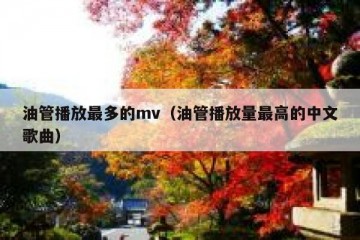 油管播放最多的mv（油管播放量最高的中文歌曲）