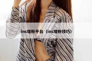 ins增粉平台（ins增粉技巧）