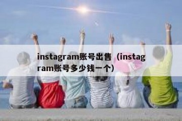 instagram账号出售（instagram账号多少钱一个）
