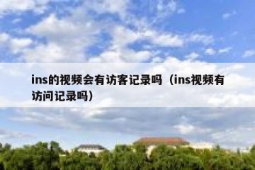 ins的视频会有访客记录吗（ins视频有访问记录吗）
