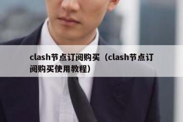 clash节点订阅购买（clash节点订阅购买使用教程）