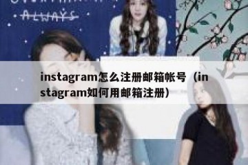 instagram怎么注册邮箱帐号（instagram如何用邮箱注册）
