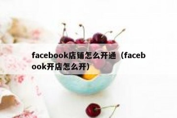 facebook店铺怎么开通（facebook开店怎么开）