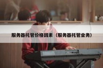 服务器托管价格因素（服务器托管业务）