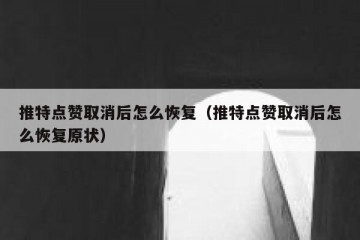 推特点赞取消后怎么恢复（推特点赞取消后怎么恢复原状）