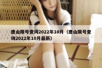 唐山限号查询2022年10月（唐山限号查询2022年10月最新）