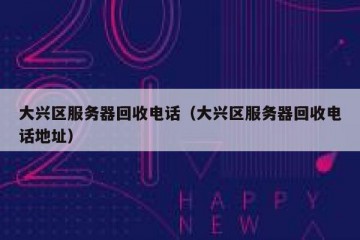 大兴区服务器回收电话（大兴区服务器回收电话地址）
