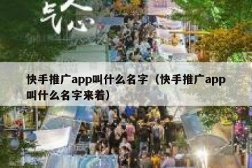 快手推广app叫什么名字（快手推广app叫什么名字来着）
