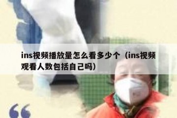 ins视频播放量怎么看多少个（ins视频观看人数包括自己吗）