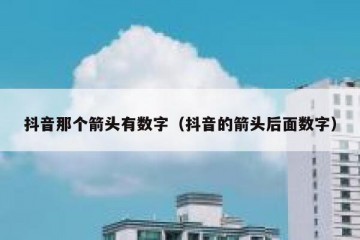 抖音那个箭头有数字（抖音的箭头后面数字）
