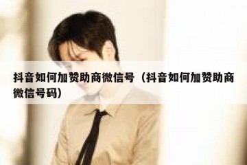 抖音如何加赞助商微信号（抖音如何加赞助商微信号码）
