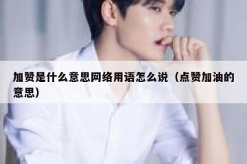 加赞是什么意思网络用语怎么说（点赞加油的意思）