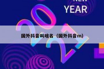国外抖音叫啥名（国外抖音m）
